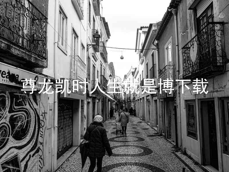 尊龙凯时人生就是博下载